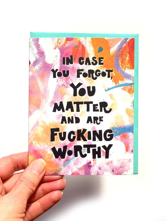 You Matter and are Fucking Worthy Card